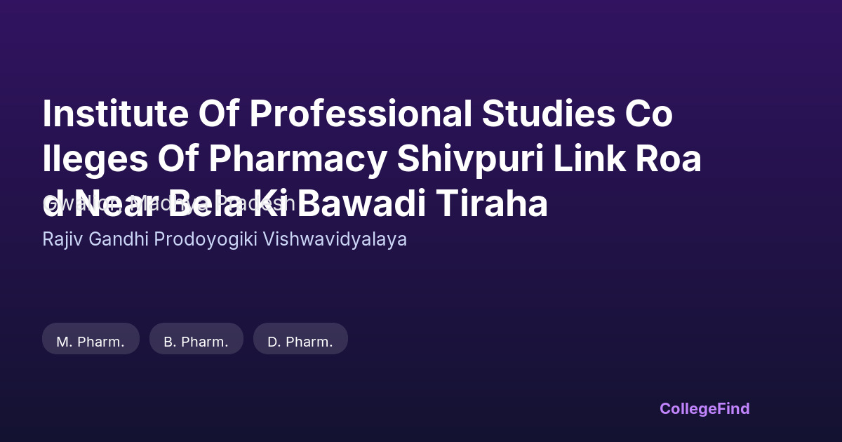 institute of professional studies colleges of pharmacy shivpuri link road near bela ki bawadi tiraha