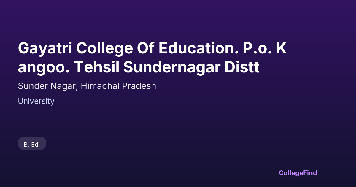 gayatri college of education. p.o. kangoo. tehsil sundernagar distt
