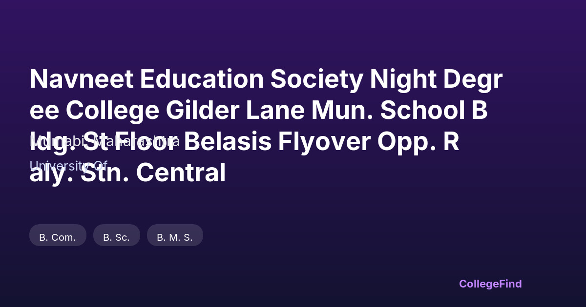 navneet education society night degree college gilder lane mun. school bldg. st floor belasis flyover opp. raly. stn. central
