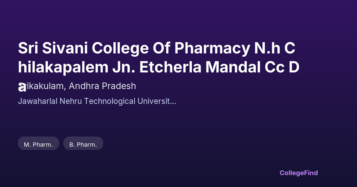 sri sivani college of pharmacy n.h chilakapalem jn. etcherla mandal cc da