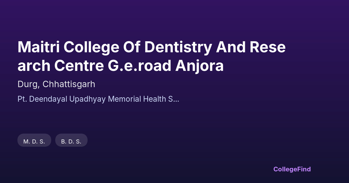 maitri college of dentistry and research centre g.e.road anjora