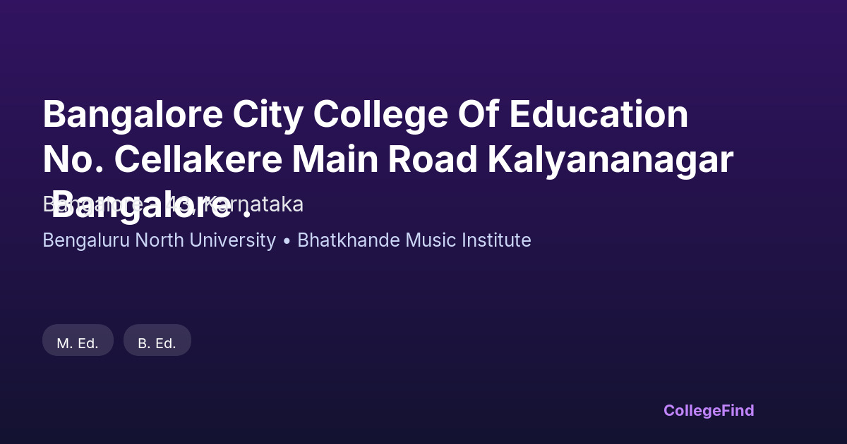 bangalore city college of education no. cellakere main road kalyananagar bangalore .
