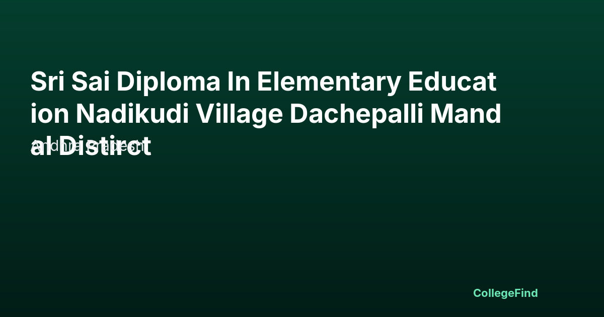 sri sai diploma in elementary education nadikudi village dachepalli mandal distirct