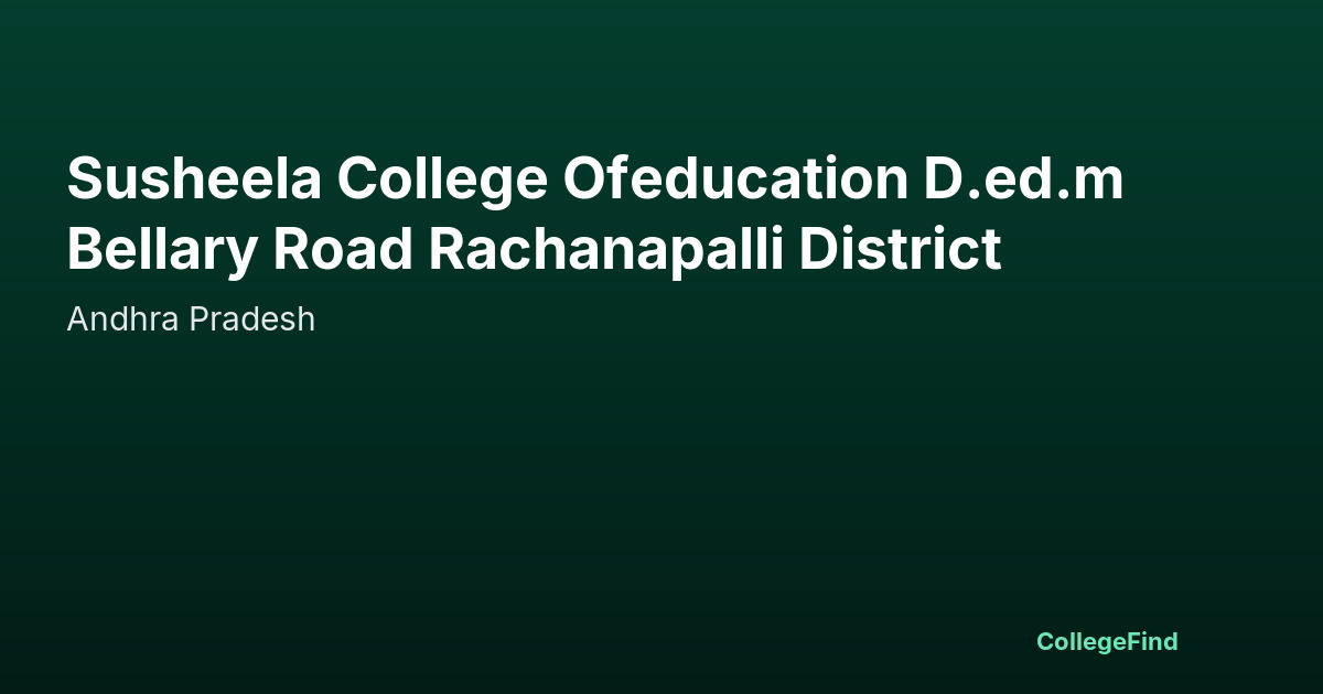 susheela college ofeducation d.ed.m bellary road rachanapalli district