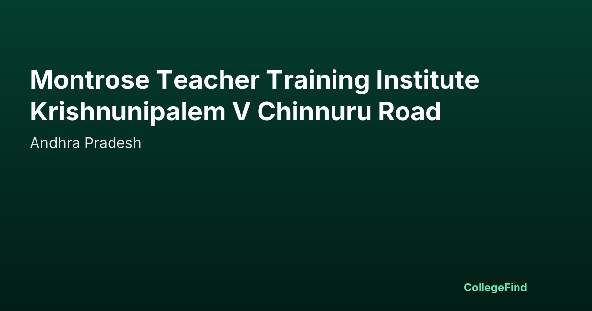 montrose teacher training institute krishnunipalem v chinnuru road