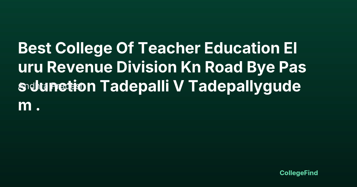 best college of teacher education eluru revenue division kn road bye pass junction tadepalli v tadepallygudem .