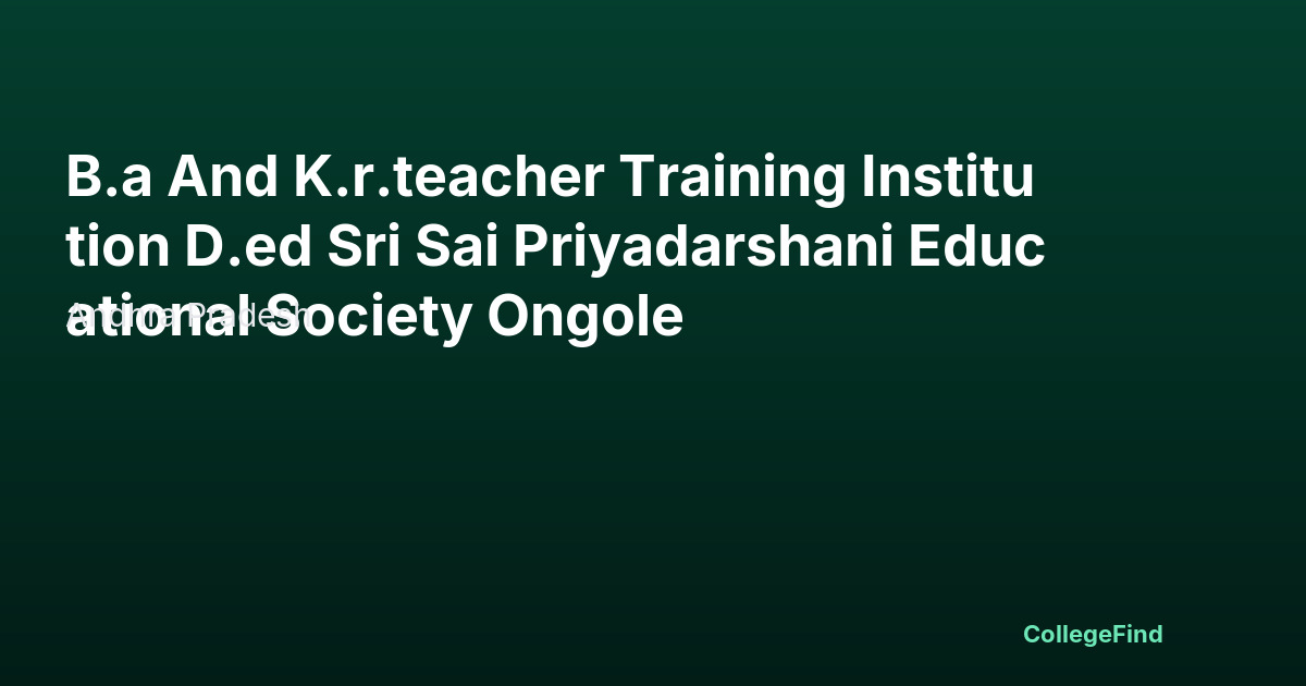 b.a and k.r.teacher training institution d.ed sri sai priyadarshani educational society ongole