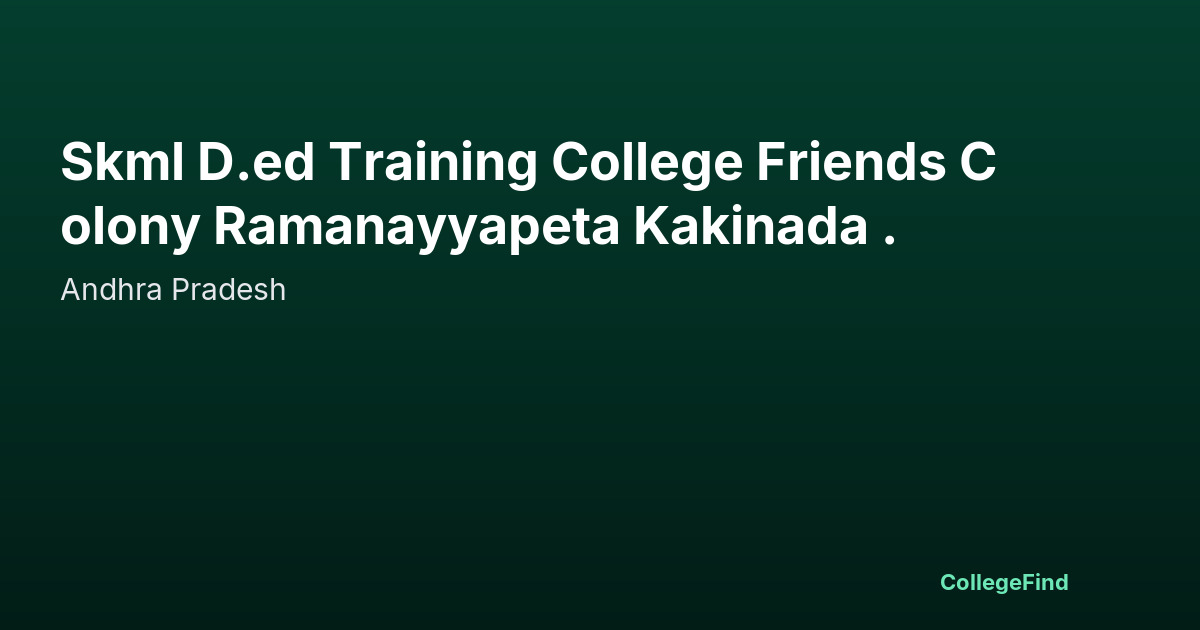 skml d.ed training college friends colony ramanayyapeta kakinada .