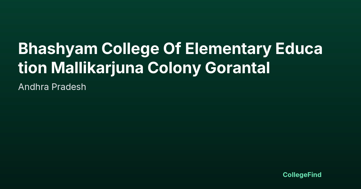 bhashyam college of elementary education mallikarjuna colony gorantal